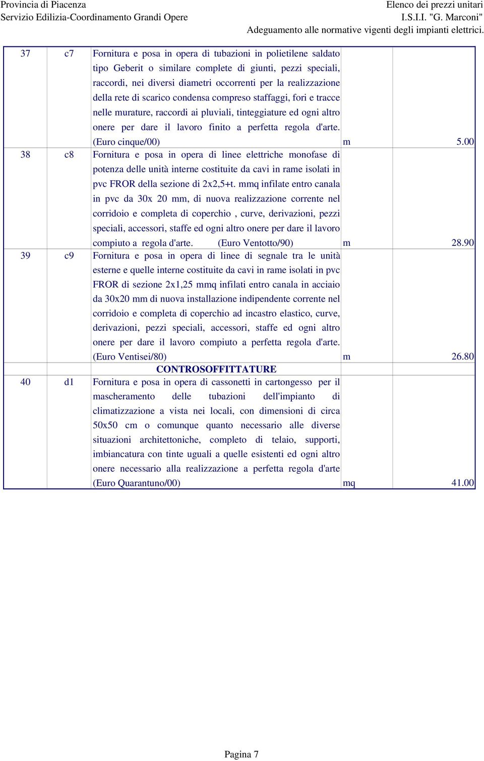 (Euro cinque/00) m 5.00 38 c8 Fornitura e posa in opera di linee elettriche monofase di potenza delle unità interne costituite da cavi in rame isolati in pvc FROR della sezione di 2x2,5+t.