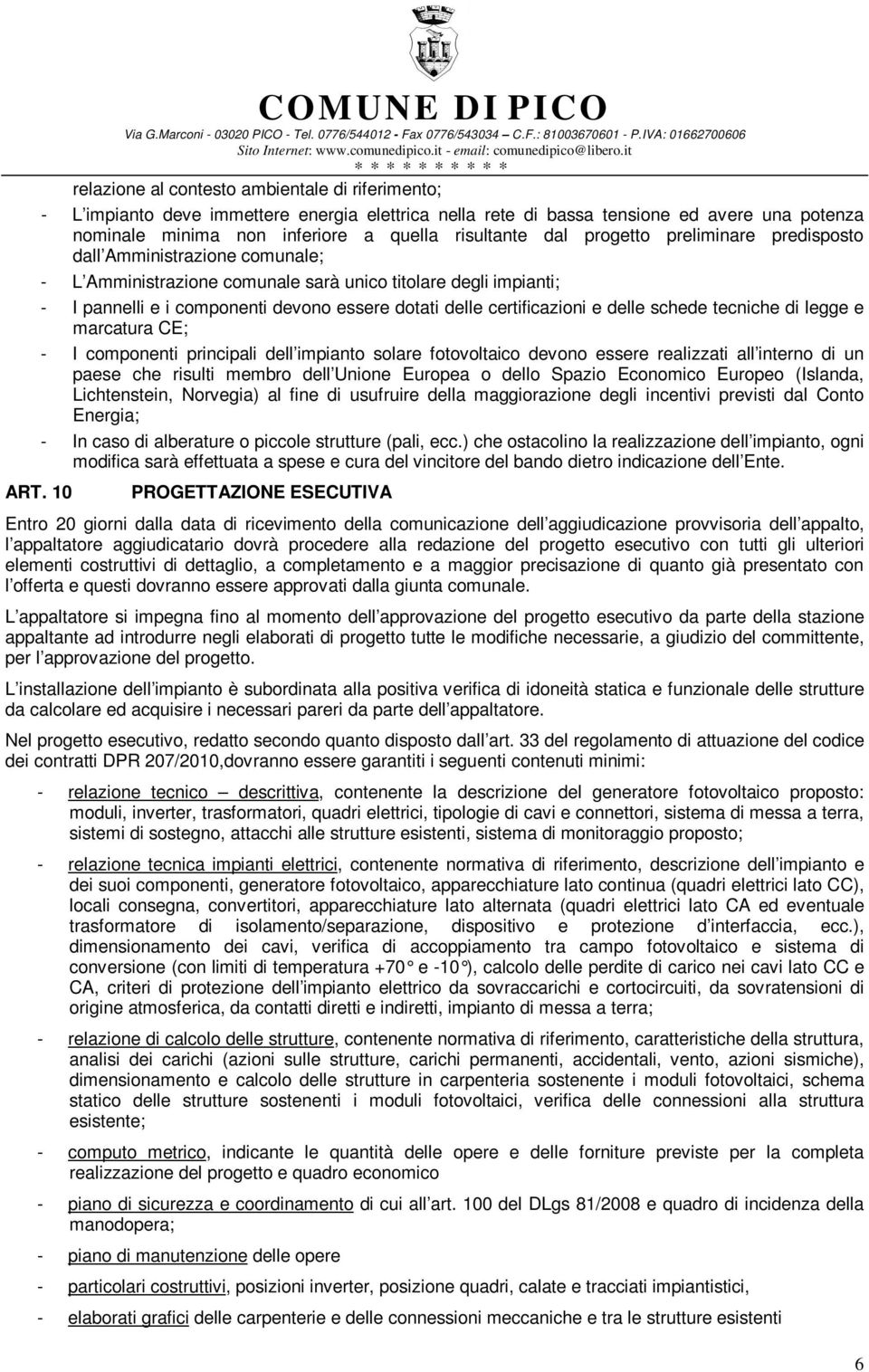 e delle schede tecniche di legge e marcatura CE; - I componenti principali dell impianto solare fotovoltaico devono essere realizzati all interno di un paese che risulti membro dell Unione Europea o