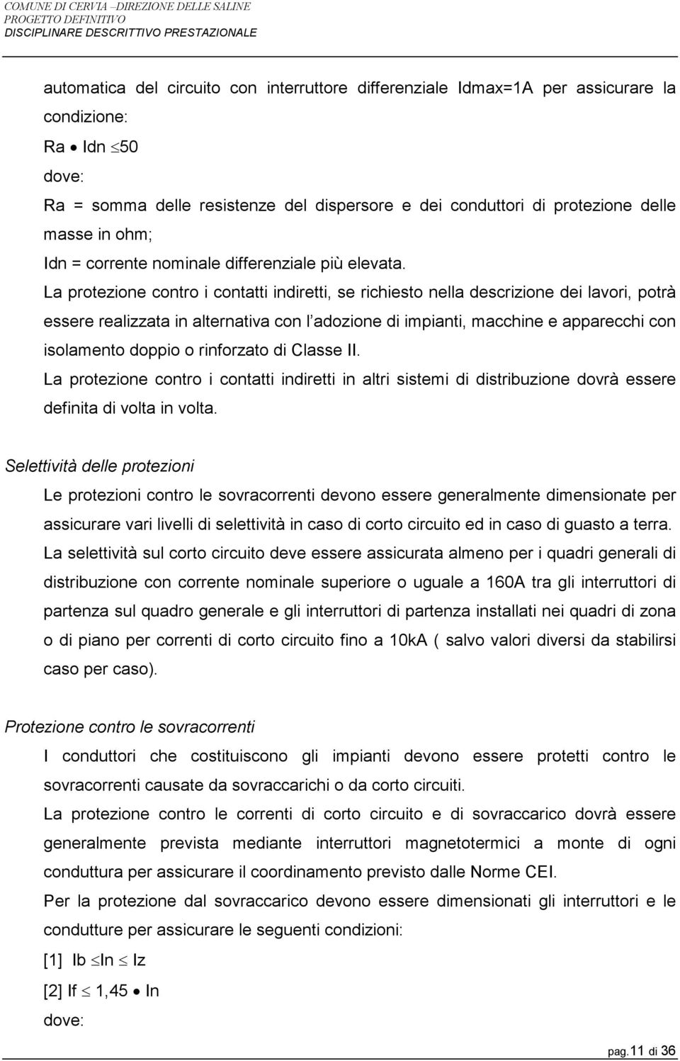 La protezione contro i contatti indiretti, se richiesto nella descrizione dei lavori, potrà essere realizzata in alternativa con l adozione di impianti, macchine e apparecchi con isolamento doppio o