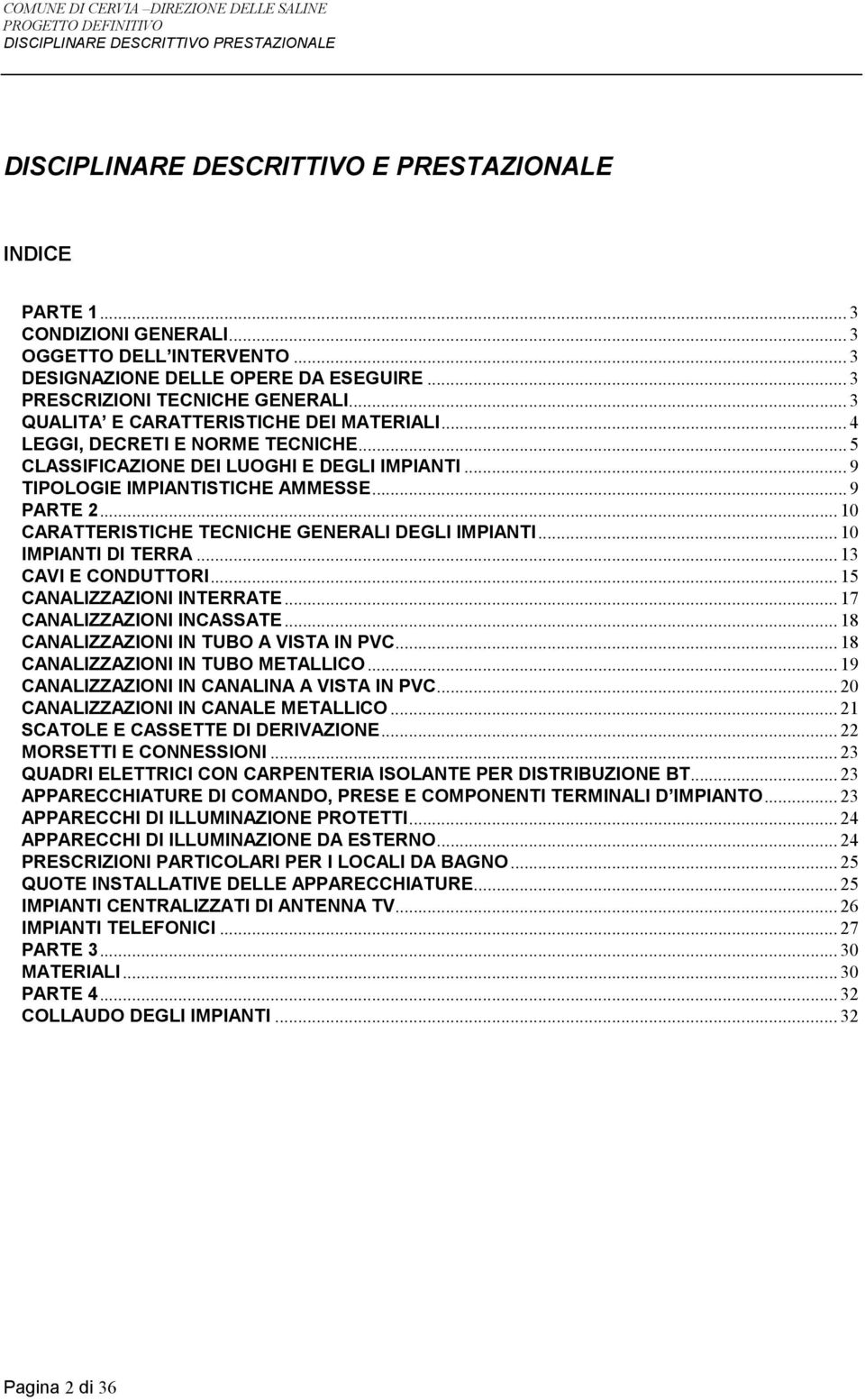 .. 10 CARATTERISTICHE TECNICHE GENERALI DEGLI IMPIANTI... 10 IMPIANTI DI TERRA... 13 CAVI E CONDUTTORI... 15 CANALIZZAZIONI INTERRATE... 17 CANALIZZAZIONI INCASSATE.