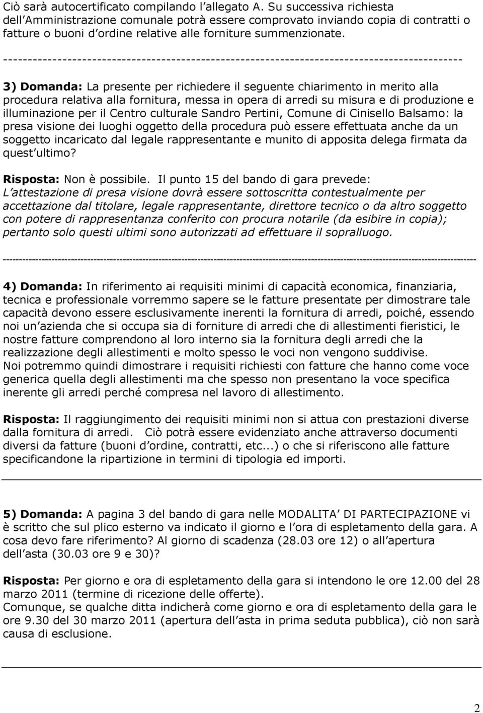 --------------------------------------------------------------------------------------------- 3) Domanda: La presente per richiedere il seguente chiarimento in merito alla procedura relativa alla