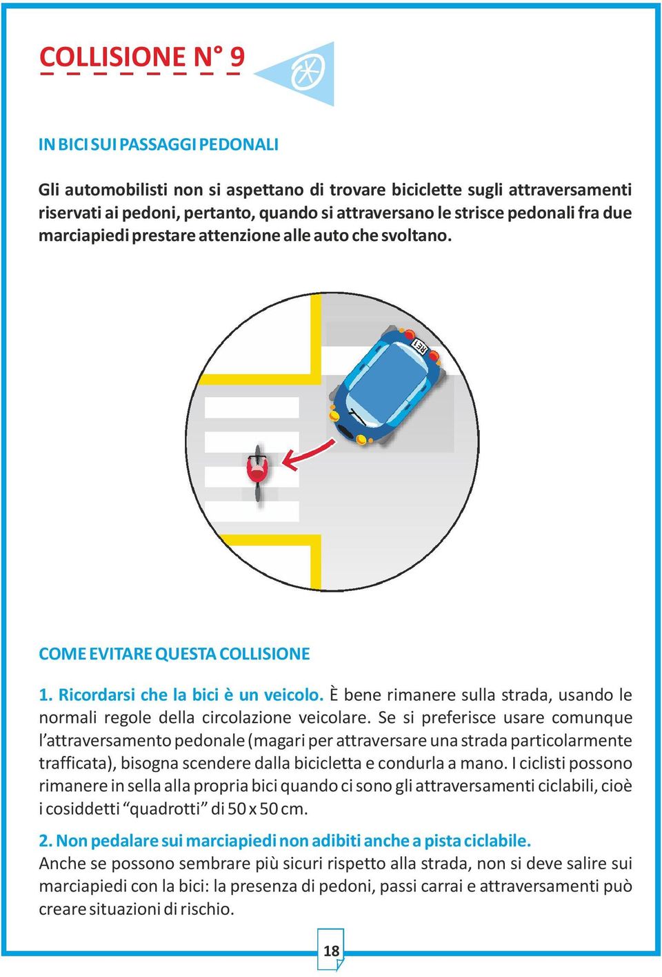 È bene rimanere sulla strada, usando le normali regole della circolazione veicolare.