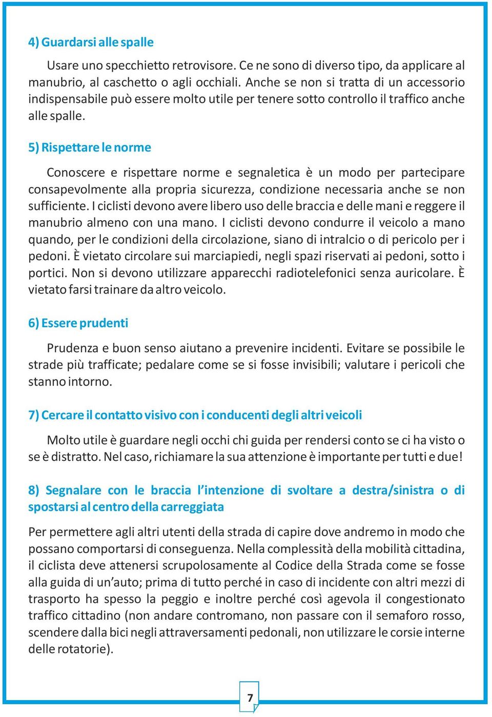 5) Rispettare le norme Conoscere e rispettare norme e segnaletica è un modo per partecipare consapevolmente alla propria sicurezza, condizione necessaria anche se non sufficiente.