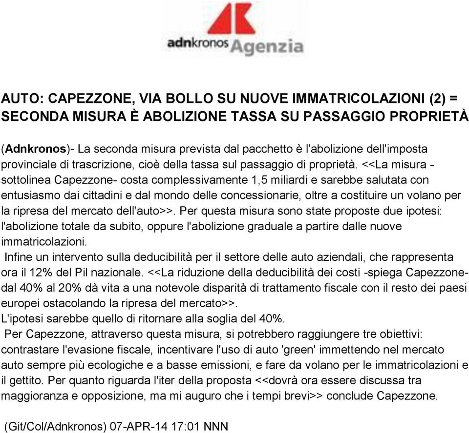 <<La misura - sottolinea Capezzone- costa complessivamente 1,5 miliardi e sarebbe salutata con entusiasmo dai cittadini e dal mondo delle concessionarie, oltre a costituire un volano per la ripresa