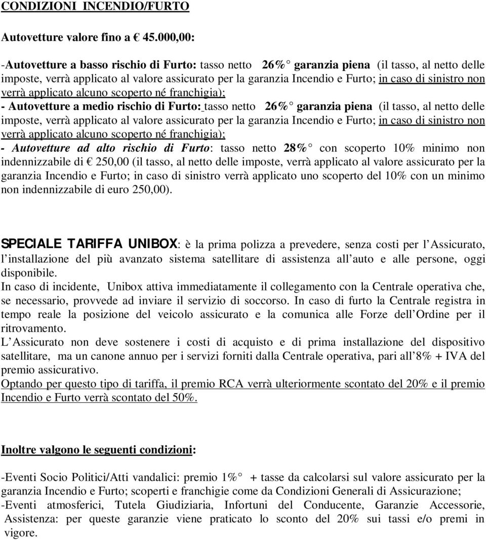 sinistro non verrà applicato alcuno scoperto né franchigia); - Autovetture a medio rischio di Furto: tasso netto 26% garanzia piena (il tasso, al netto delle imposte, verrà applicato al valore