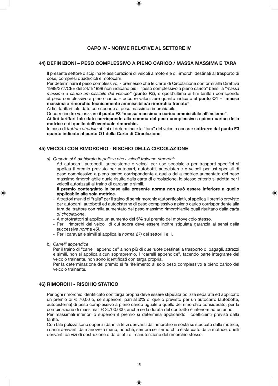 Per determinare il peso complessivo, - premesso che le Carte di Circolazione conformi alla Direttiva 1999/377/CEE del 24/4/1999 non indicano più il peso complessivo a pieno carico bensì la massa
