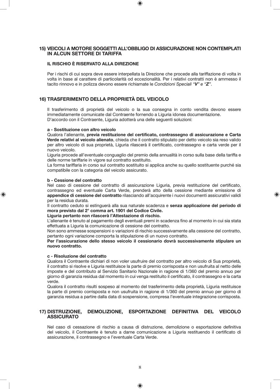 Per i relativi contratti non è ammesso il tacito rinnovo e in polizza devono essere richiamate le Condizioni Speciali V e Z.