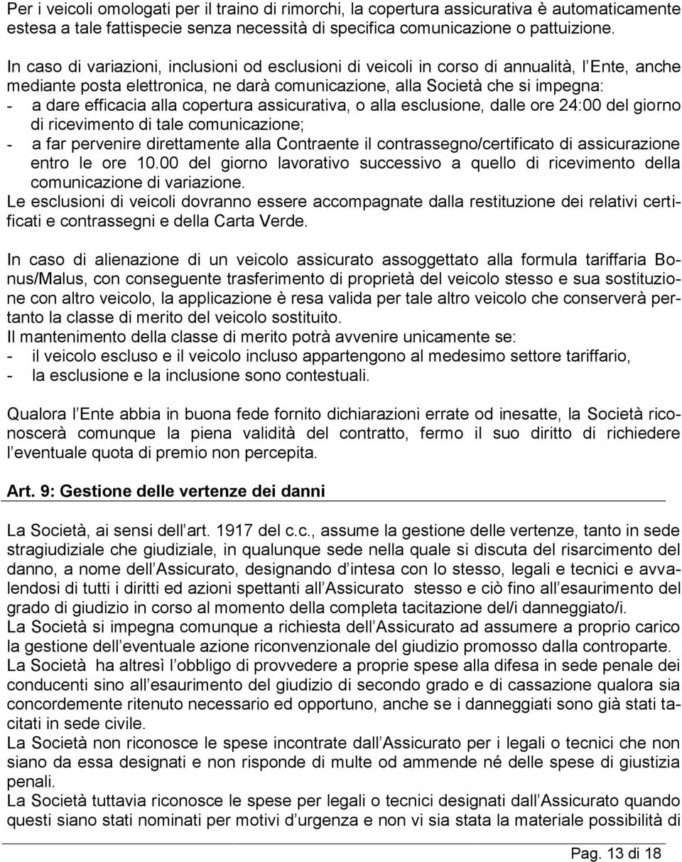 copertura assicurativa, o alla esclusione, dalle ore 24:00 del giorno di ricevimento di tale comunicazione; - a far pervenire direttamente alla Contraente il contrassegno/certificato di assicurazione