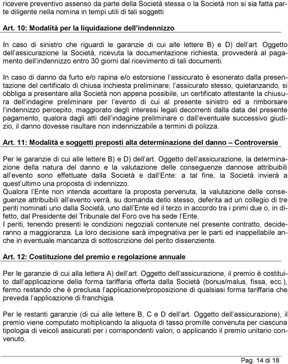 Oggetto dell assicurazione la Società, ricevuta la documentazione richiesta, provvederà al pagamento dell indennizzo entro 30 giorni dal ricevimento di tali documenti.