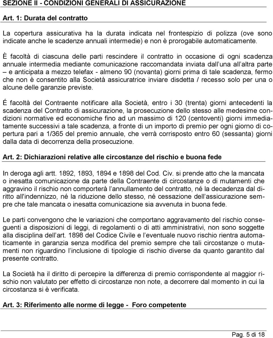 È facoltà di ciascuna delle parti rescindere il contratto in occasione di ogni scadenza annuale intermedia mediante comunicazione raccomandata inviata dall una all altra parte e anticipata a mezzo