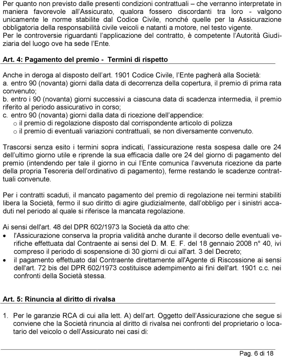 Per le controversie riguardanti l applicazione del contratto, è competente l Autorità Giudiziaria del luogo ove ha sede l Ente. Art.