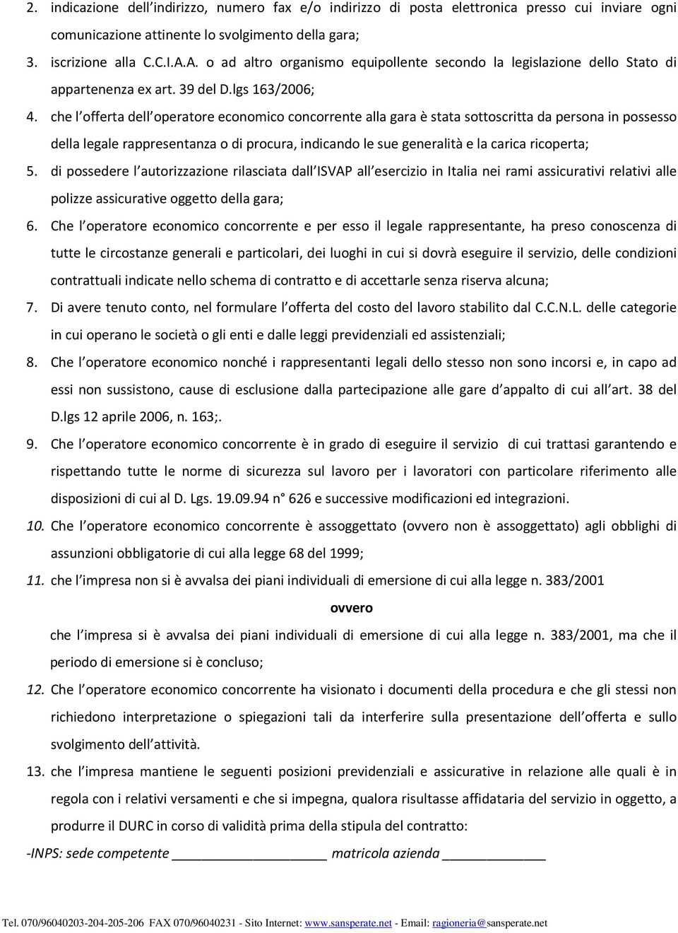 che l offerta dell operatore economico concorrente alla gara è stata sottoscritta da persona in possesso della legale rappresentanza o di procura, indicando le sue generalità e la carica ricoperta; 5.