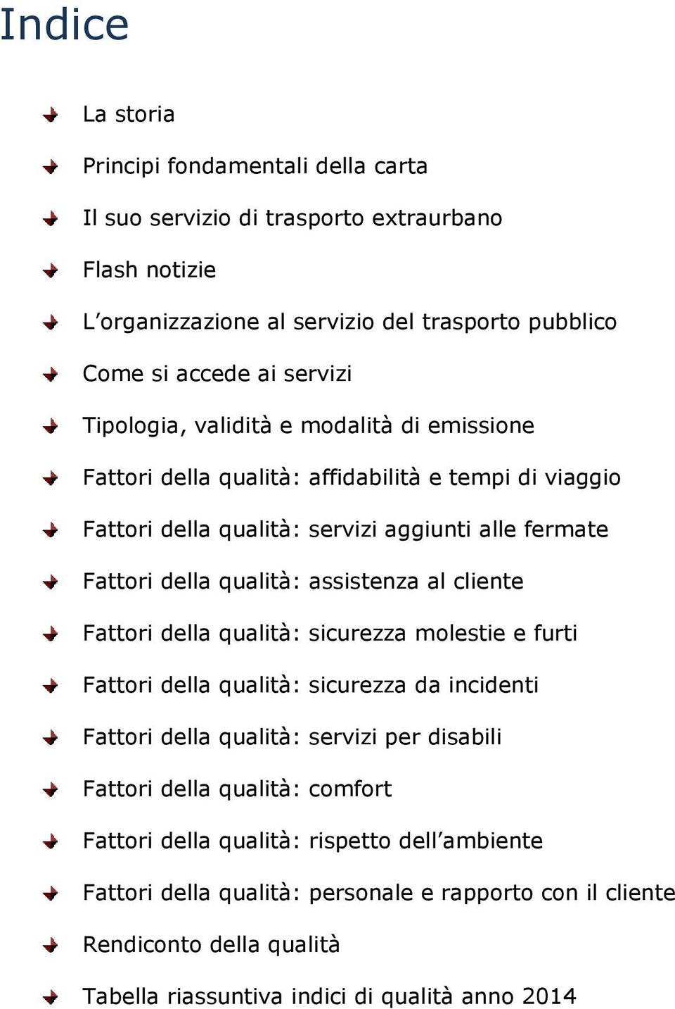 assistenza al cliente Fattori della qualità: sicurezza molestie e furti Fattori della qualità: sicurezza da incidenti Fattori della qualità: servizi per disabili Fattori della