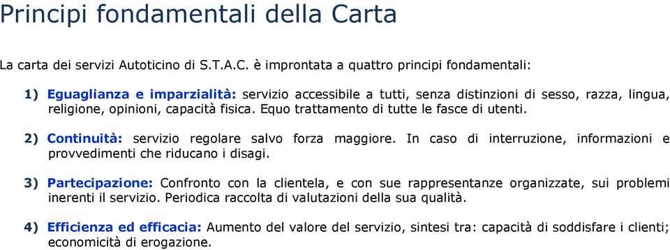 è improntata a quattro principi fondamentali: 1) Eguaglianza e imparzialità: servizio accessibile a tutti, senza distinzioni di sesso, razza, lingua, religione, opinioni, capacità fisica.