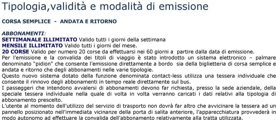 Per l emissione e la convalida dei titoli di viaggio è stato introdotto un sistema elettronico palmare denominato pidion che consente l emissione direttamente a bordo sia della biglietteria di corsa