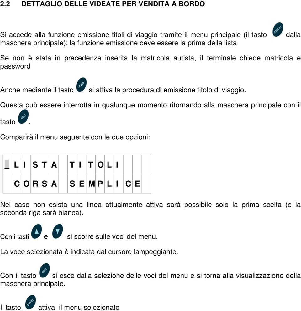 viaggio. Questa può essere interrotta in qualunque momento ritornando alla maschera principale con il tasto.