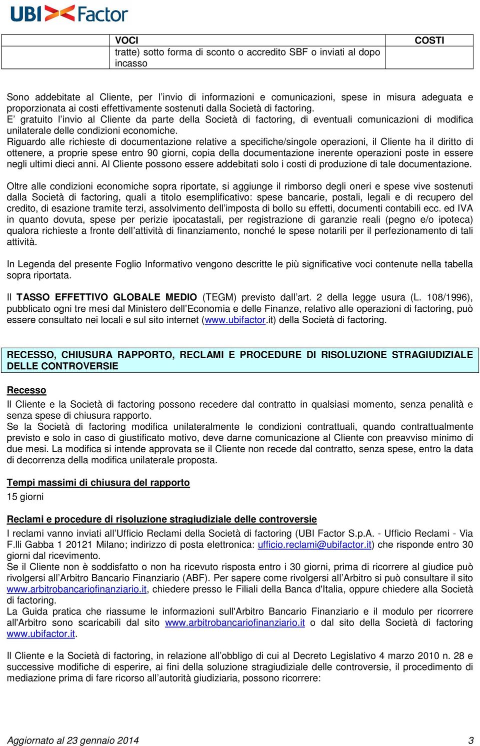 E gratuito l invio al Cliente da parte della Società di factoring, di eventuali comunicazioni di modifica unilaterale delle condizioni economiche.