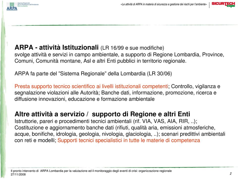 ARPA fa parte del Sistema Regionale della Lombardia (LR 30/06) Presta supporto tecnico scientifico ai livelli istituzionali competenti; Controllo, vigilanza e segnalazione violazioni alle Autorità;