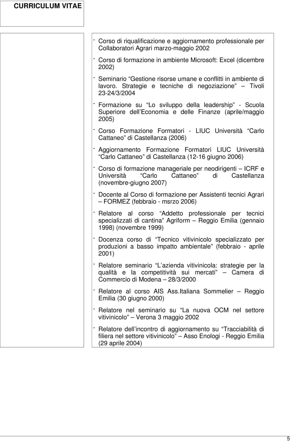 Strategie e tecniche di negoziazione Tivoli 23-24/3/2004 - Formazione su Lo sviluppo della leadership - Scuola Superiore dell Economia e delle Finanze (aprile/maggio 2005) - Corso Formazione