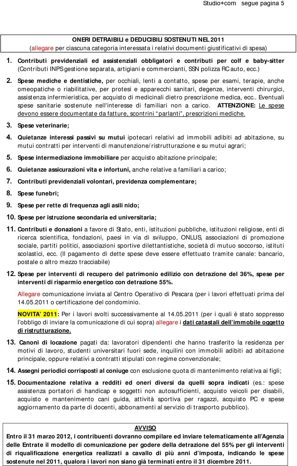 Spese mediche e dentistiche, per occhiali, lenti a contatto, spese per esami, terapie, anche omeopatiche o riabilitative, per protesi e apparecchi sanitari, degenze, interventi chirurgici, assistenza