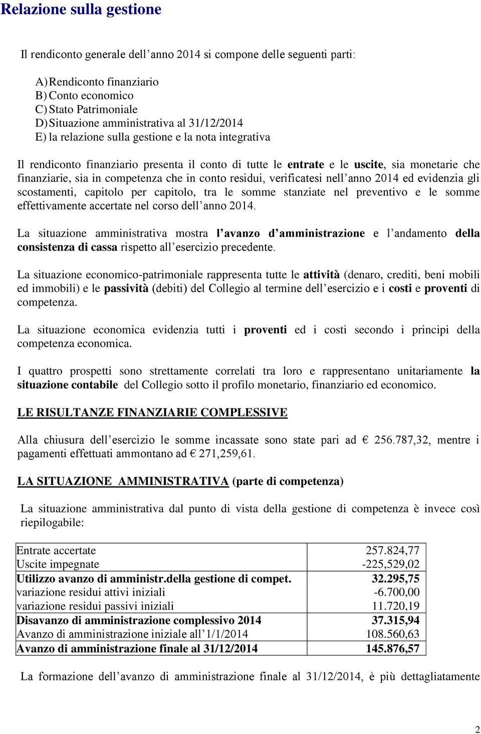 conto residui, verificatesi nell anno 2014 ed evidenzia gli scostamenti, capitolo per capitolo, tra le somme stanziate nel preventivo e le somme effettivamente accertate nel corso dell anno 2014.