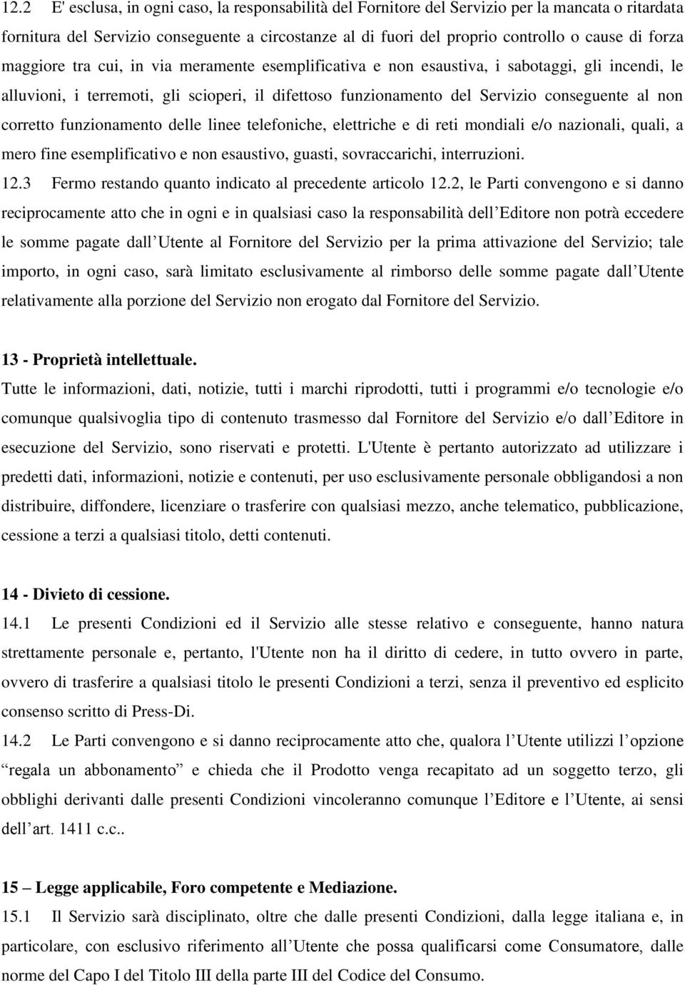 corretto funzionamento delle linee telefoniche, elettriche e di reti mondiali e/o nazionali, quali, a mero fine esemplificativo e non esaustivo, guasti, sovraccarichi, interruzioni. 12.