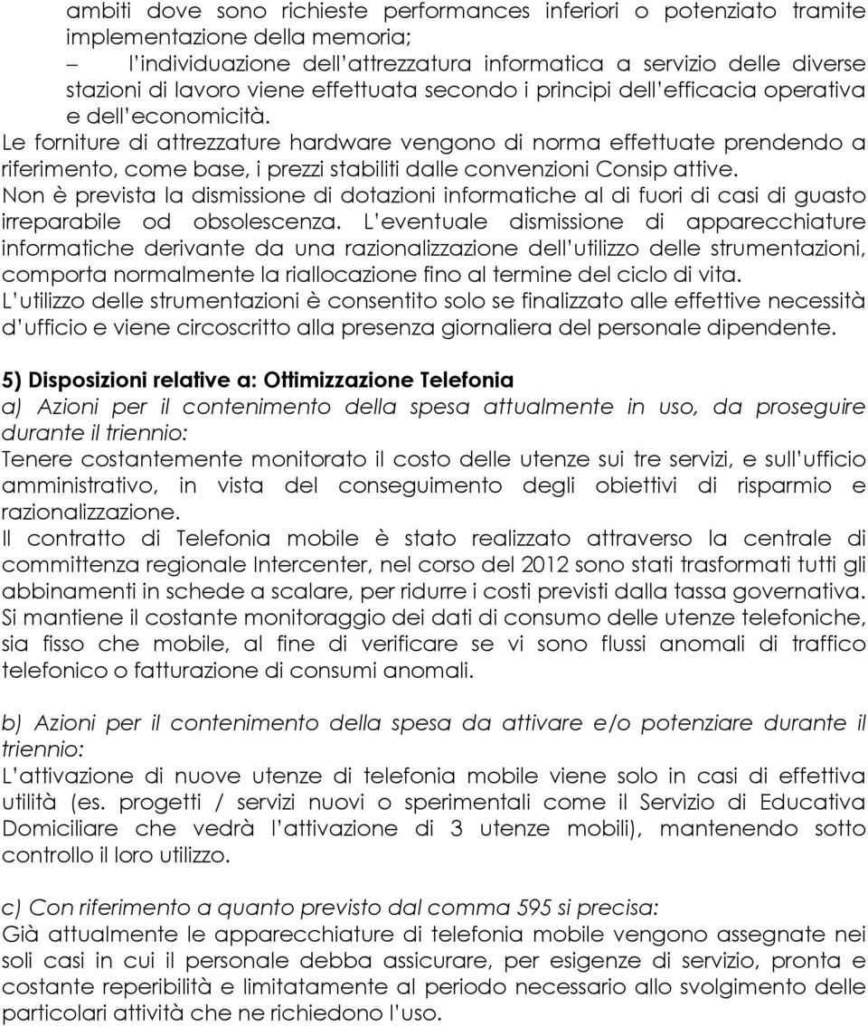 Le forniture di attrezzature hardware vengono di norma effettuate prendendo a riferimento, come base, i prezzi stabiliti dalle convenzioni Consip attive.