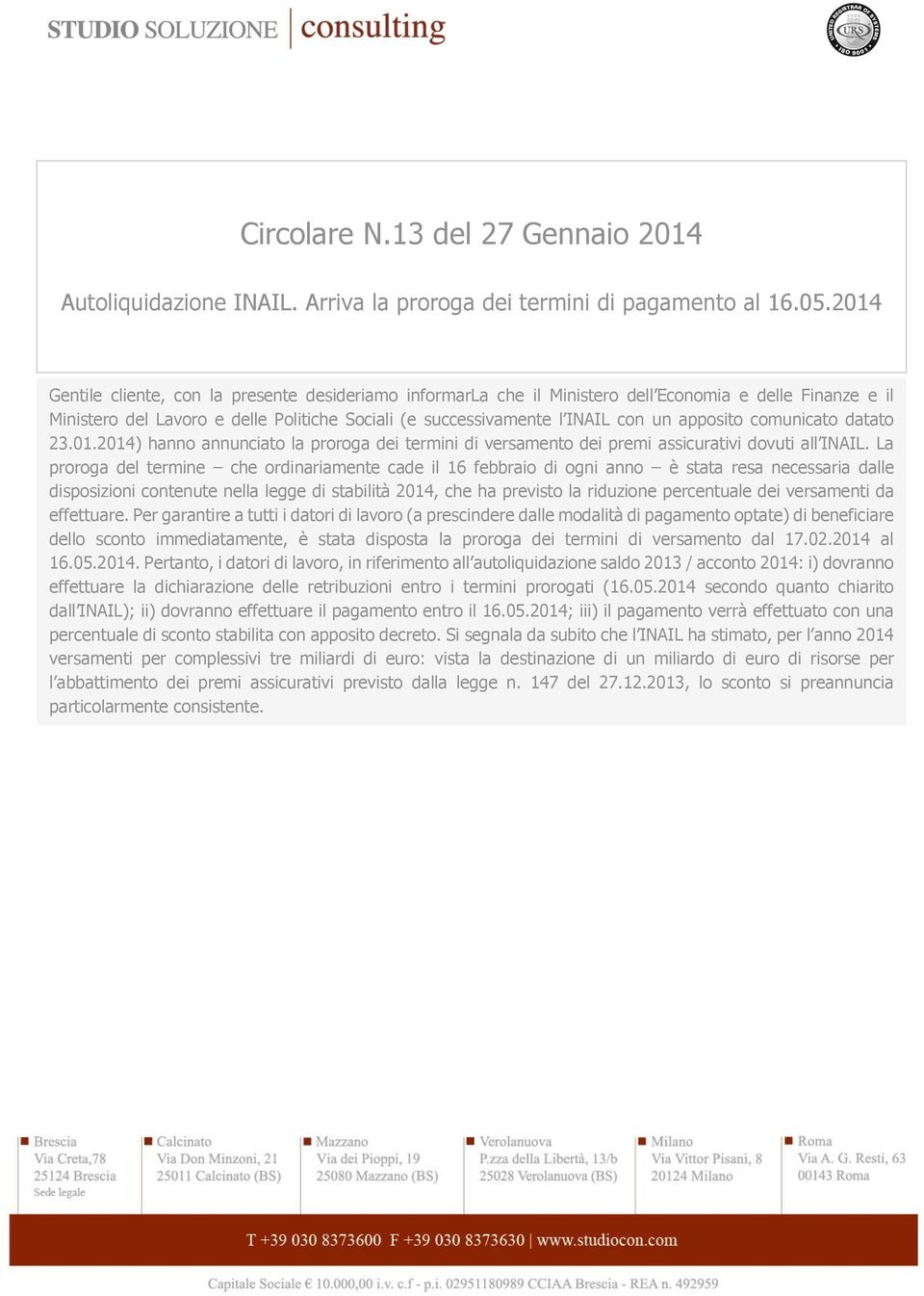 apposito comunicato datato 23.01.2014) hanno annunciato la proroga dei termini di versamento dei premi assicurativi dovuti all INAIL.