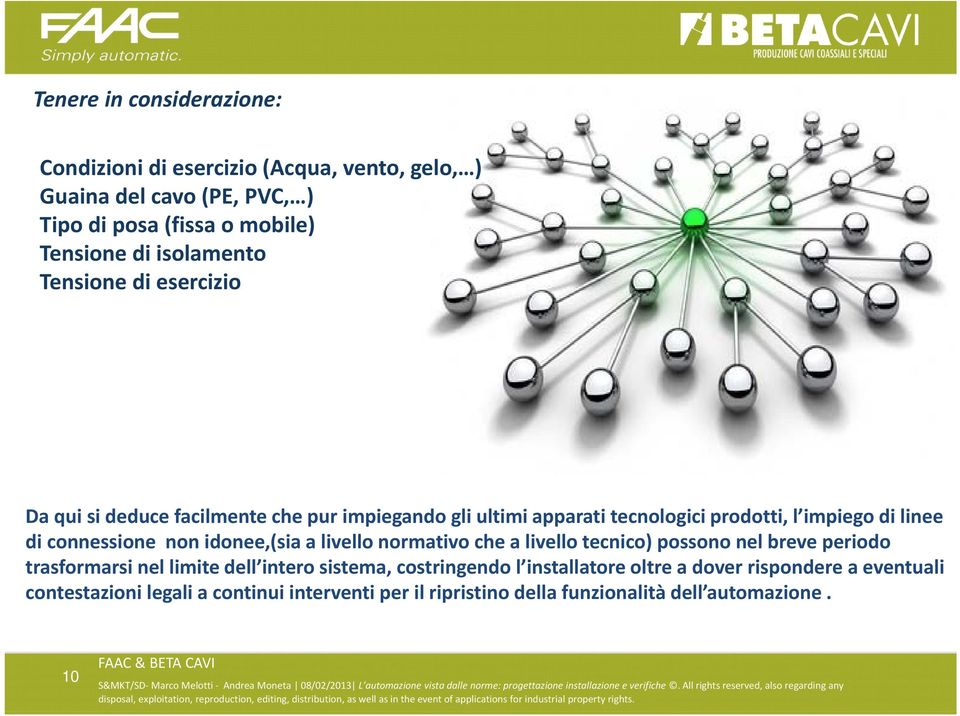 trasformarsi nel limite dell intero sistema, costringendo l installatore oltre a dover rispondere a eventuali contestazioni legali a continui interventi per il ripristino della funzionalità dell