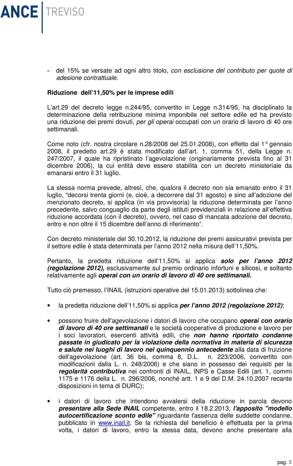 314/95, ha disciplinato la determinazione della retribuzione minima imponibile nel settore edile ed ha previsto una riduzione dei premi dovuti, per gli operai occupati con un orario di lavoro di 40