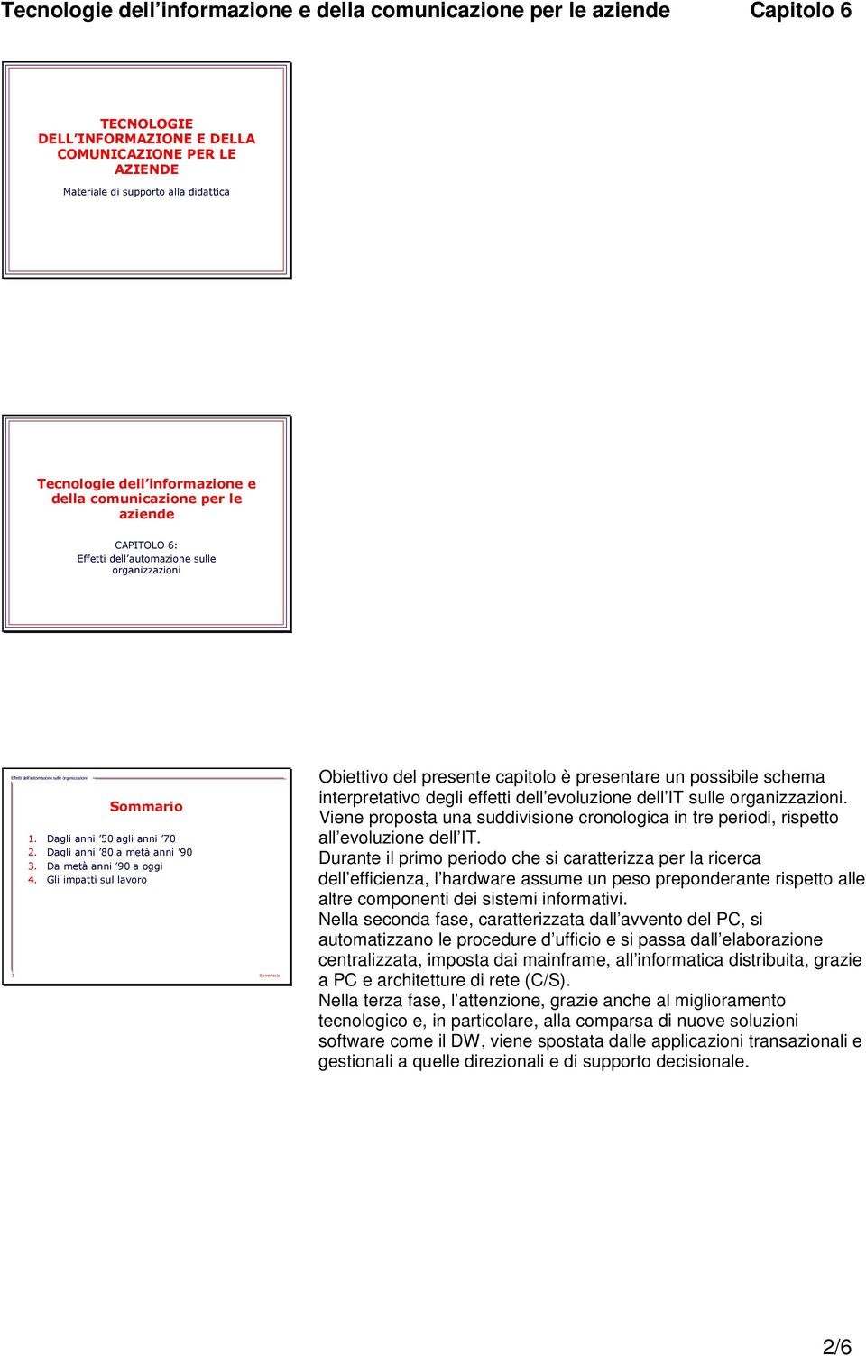 Viene proposta una suddivisione cronologica in tre periodi, rispetto all evoluzione dell IT.