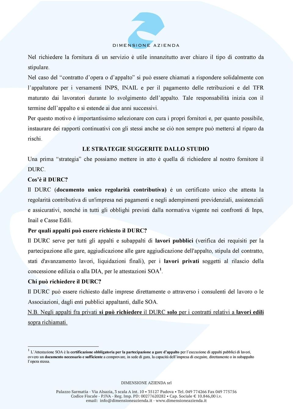 lavoratori durante lo svolgimento dell appalto. Tale responsabilità inizia con il termine dell appalto e si estende ai due anni successivi.