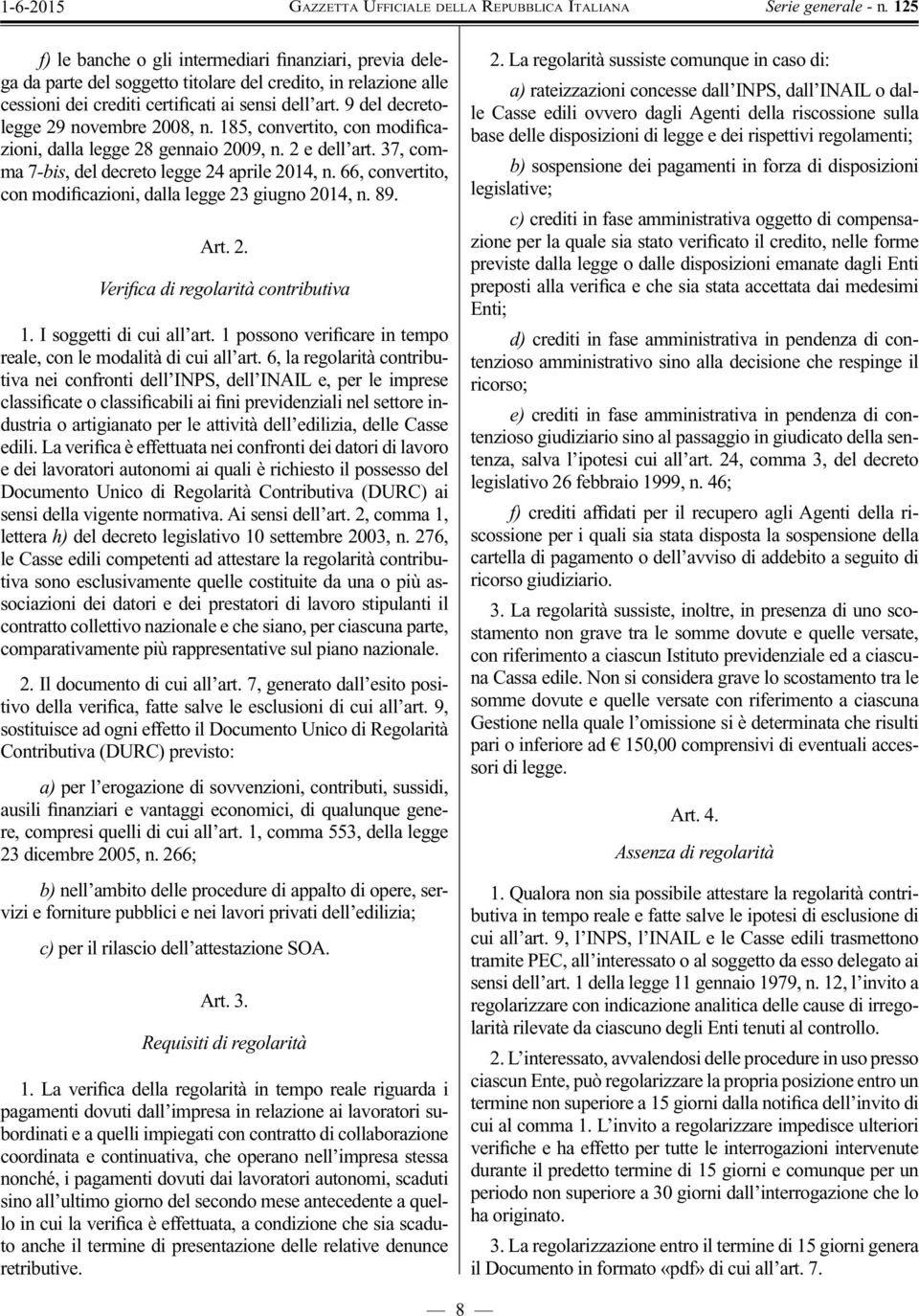 66, convertito, con modificazioni, dalla legge 23 giugno 2014, n. 89. Art. 2. Verifica di regolarità contributiva 1. I soggetti di cui all art.