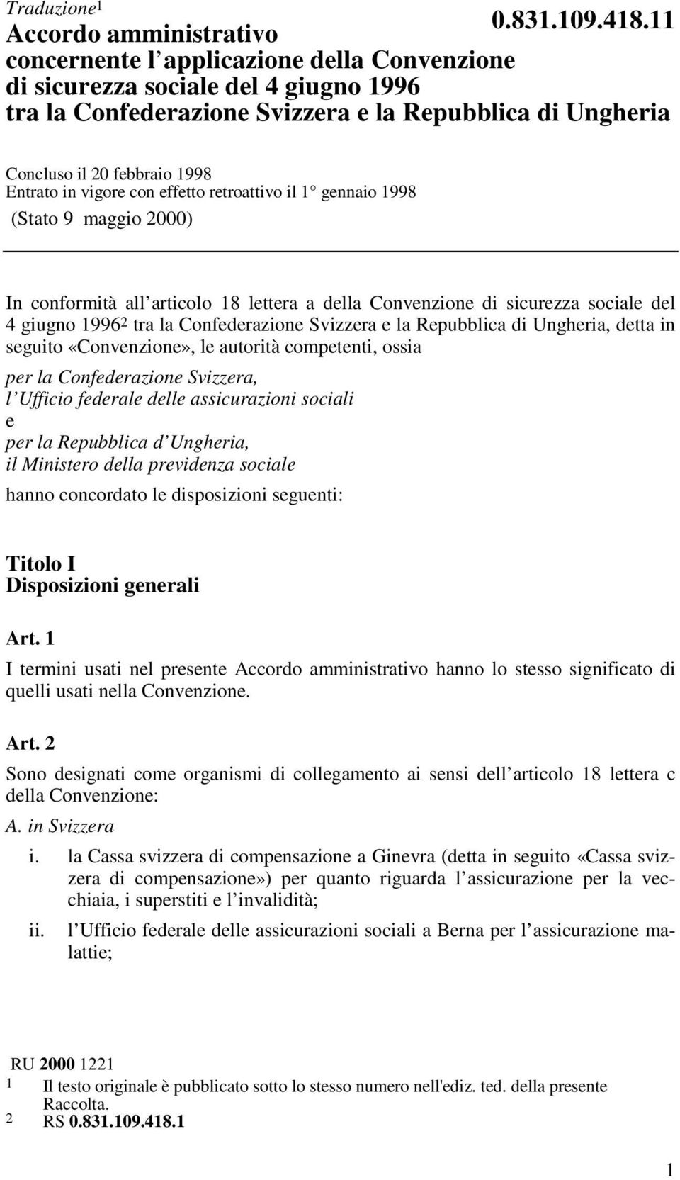 Entrato in vigore con effetto retroattivo il 1 gennaio 1998 (Stato 9 maggio 2000) In conformità all articolo 18 lettera a della Convenzione di sicurezza sociale del 4 giugno 1996 2 tra la