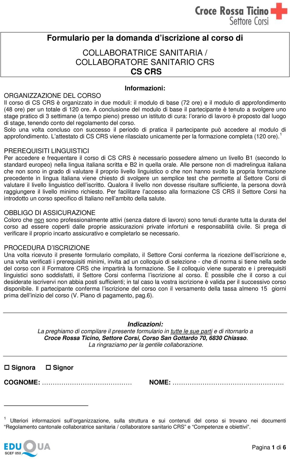 A conclusione del modulo di base il partecipante è tenuto a svolgere uno stage pratico di 3 settimane (a tempo pieno) presso un istituto di cura: l orario di lavoro è proposto dal luogo di stage,