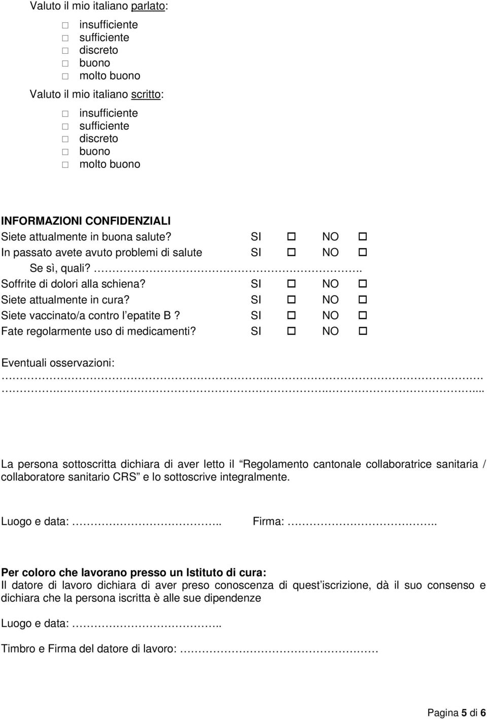 SI NO Siete vaccinato/a contro l epatite B? SI NO Fate regolarmente uso di medicamenti? SI NO Eventuali osservazioni:.