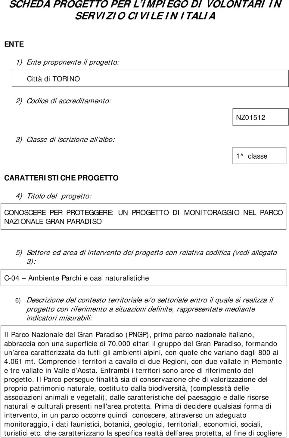 relativa codifica (vedi allegato 3): C-04 Ambiente Parchi e oasi naturalistiche 6) Descrizione del contesto territoriale e/o settoriale entro il quale si realizza il progetto con riferimento a