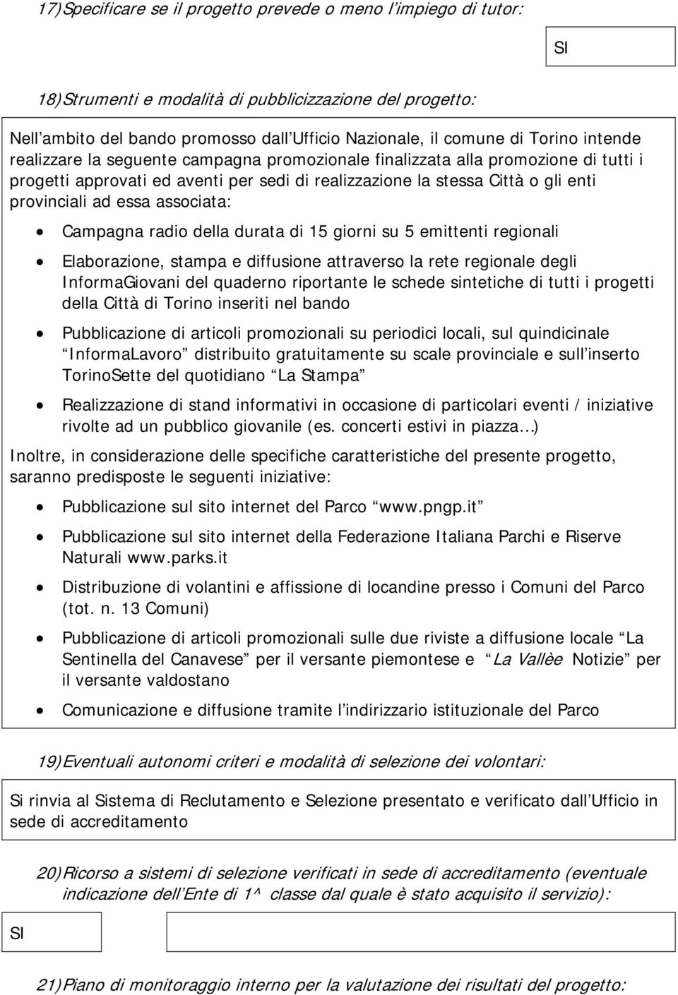 essa associata: Campagna radio della durata di 15 giorni su 5 emittenti regionali Elaborazione, stampa e diffusione attraverso la rete regionale degli InformaGiovani del quaderno riportante le schede