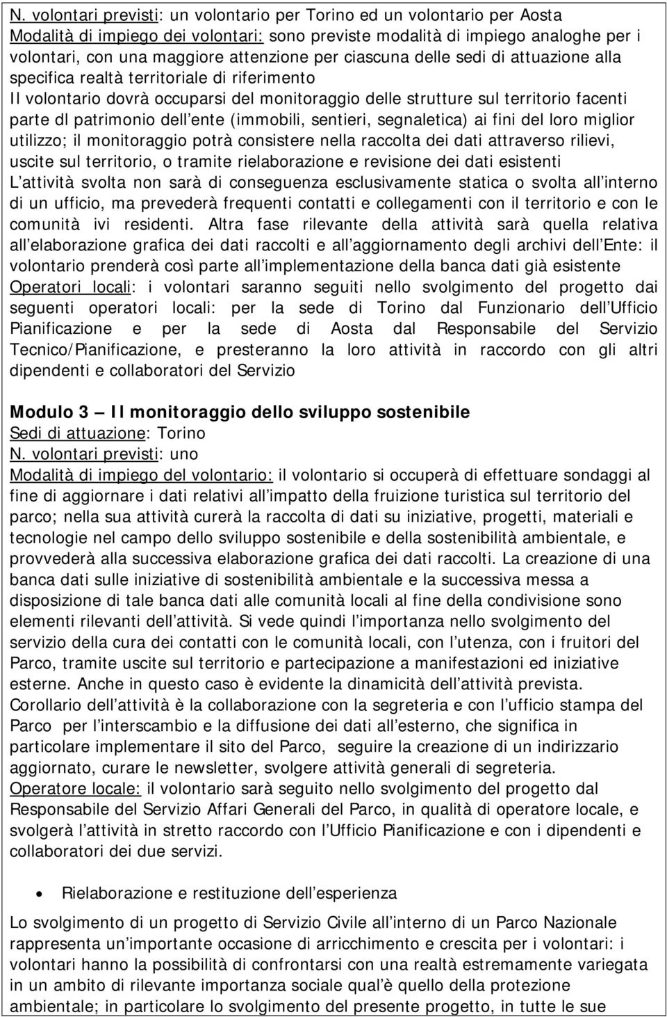 ente (immobili, sentieri, segnaletica) ai fini del loro miglior utilizzo; il monitoraggio potrà consistere nella raccolta dei dati attraverso rilievi, uscite sul territorio, o tramite rielaborazione