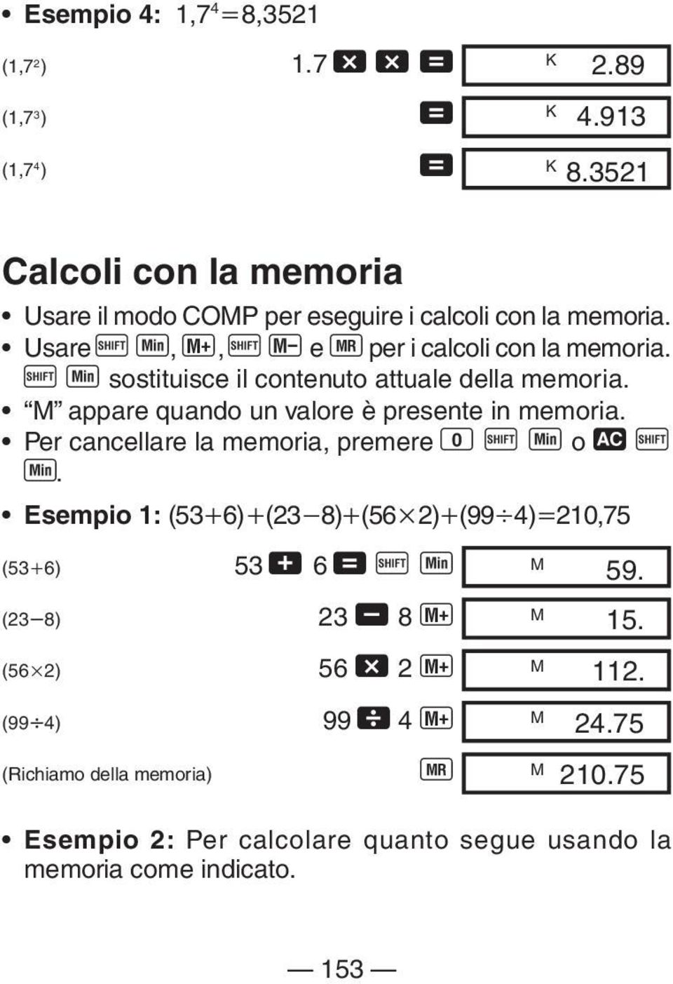 A Y sostituisce il contenuto attuale della memoria. M appare quando un valore è presente in memoria. Per cancellare la memoria, premere 0 A Y o t A Y.