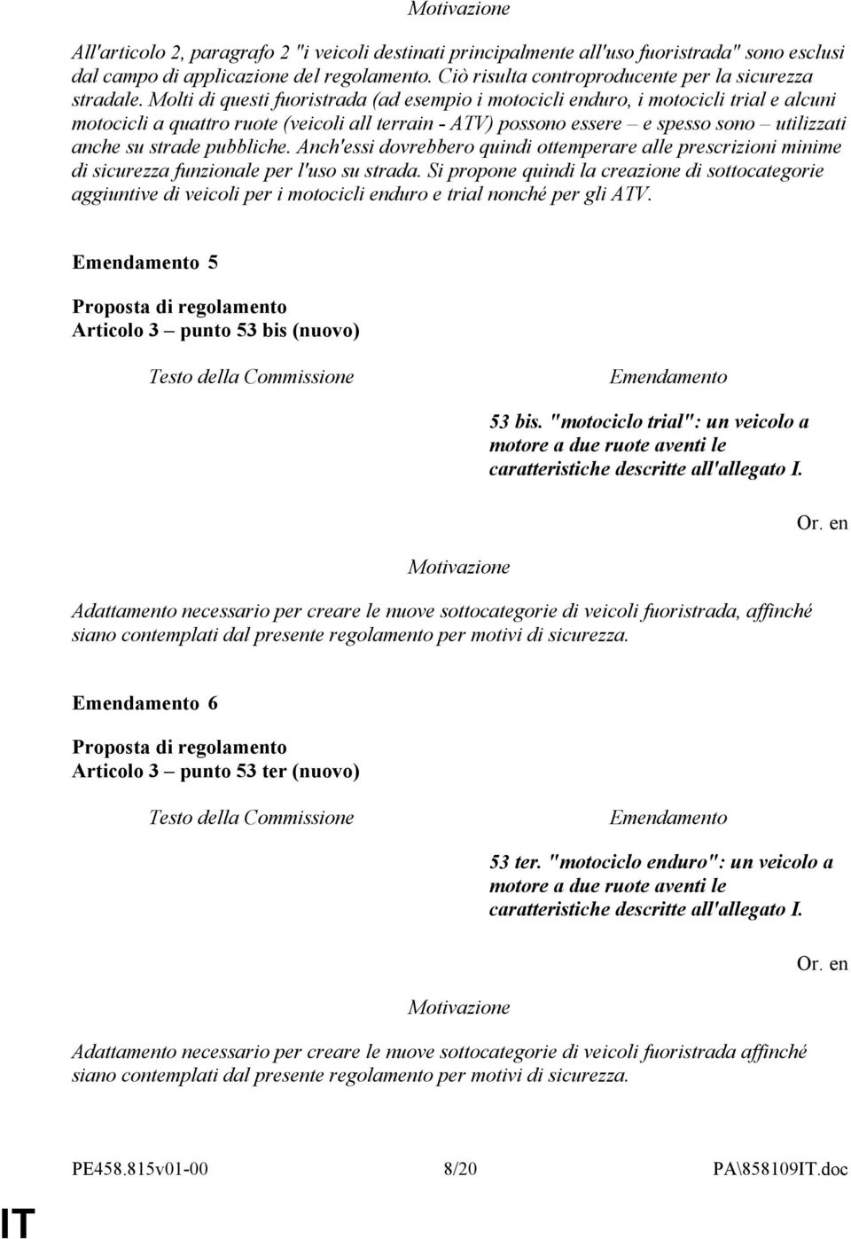 pubbliche. Anch'essi dovrebbero quindi ottemperare alle prescrizioni minime di sicurezza funzionale per l'uso su strada.