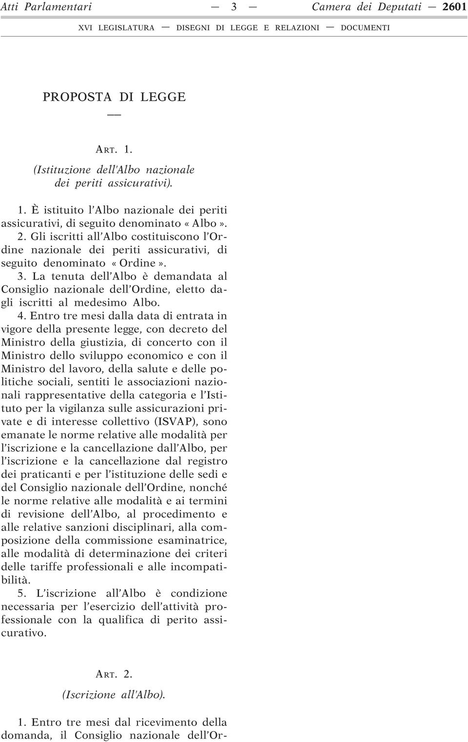 La tenuta dell Albo è demandata al Consiglio nazionale dell Ordine, eletto dagli iscritti al medesimo Albo. 4.