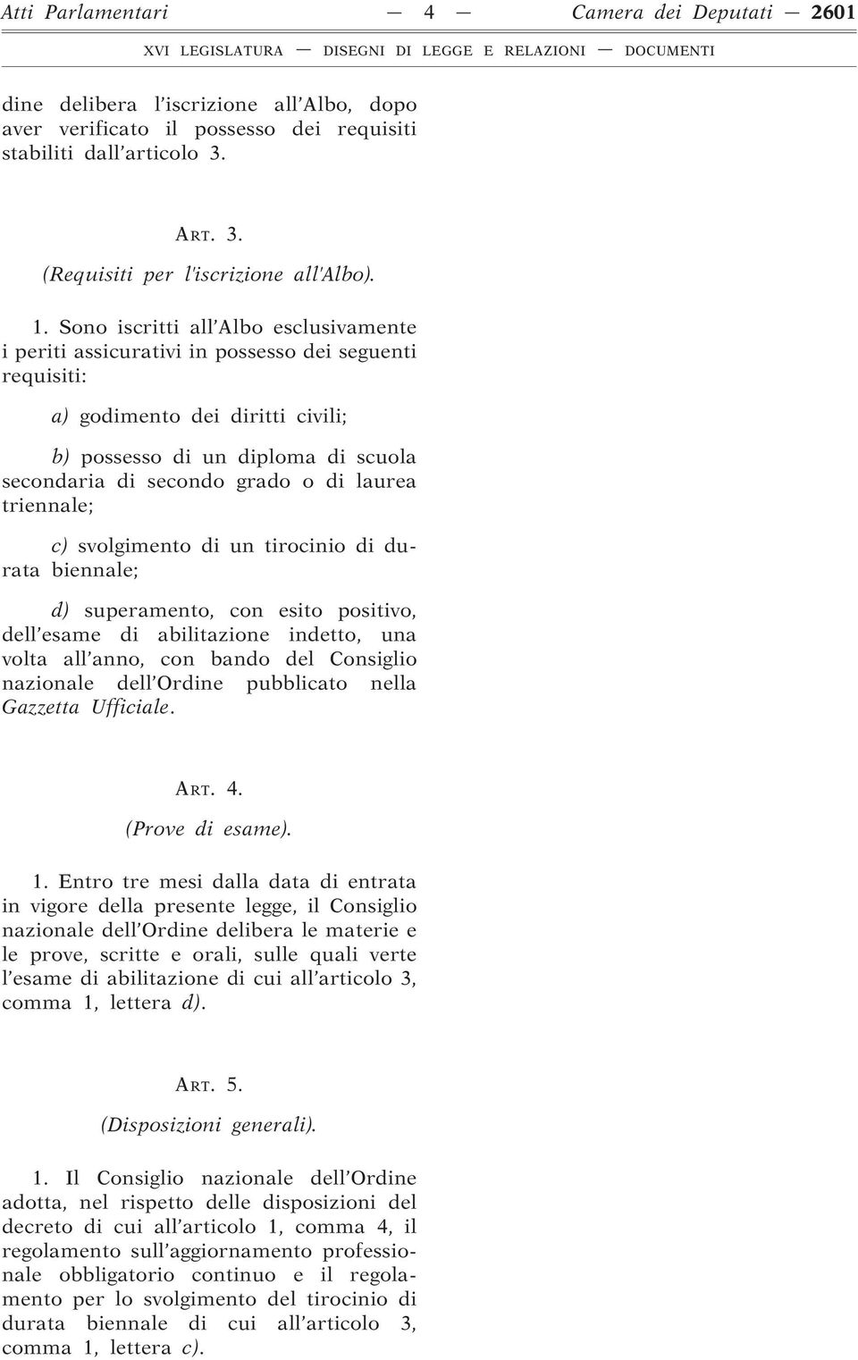 di laurea triennale; c) svolgimento di un tirocinio di durata biennale; d) superamento, con esito positivo, dell esame di abilitazione indetto, una volta all anno, con bando del Consiglio nazionale