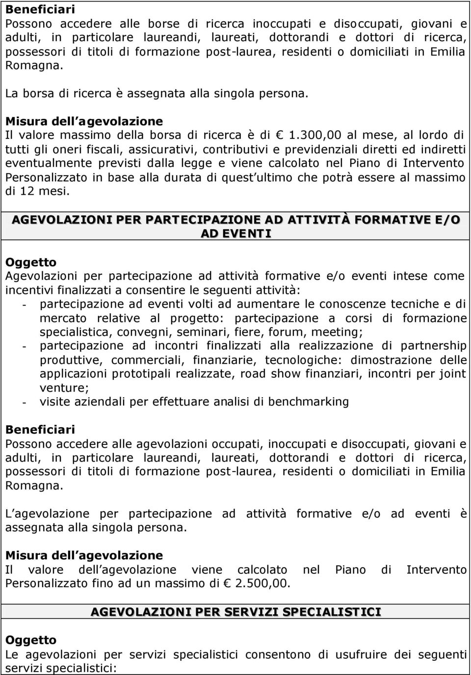 300,00 al mese, al lordo di tutti gli oneri fiscali, assicurativi, contributivi e previdenziali diretti ed indiretti eventualmente previsti dalla legge e viene calcolato nel Piano di Intervento