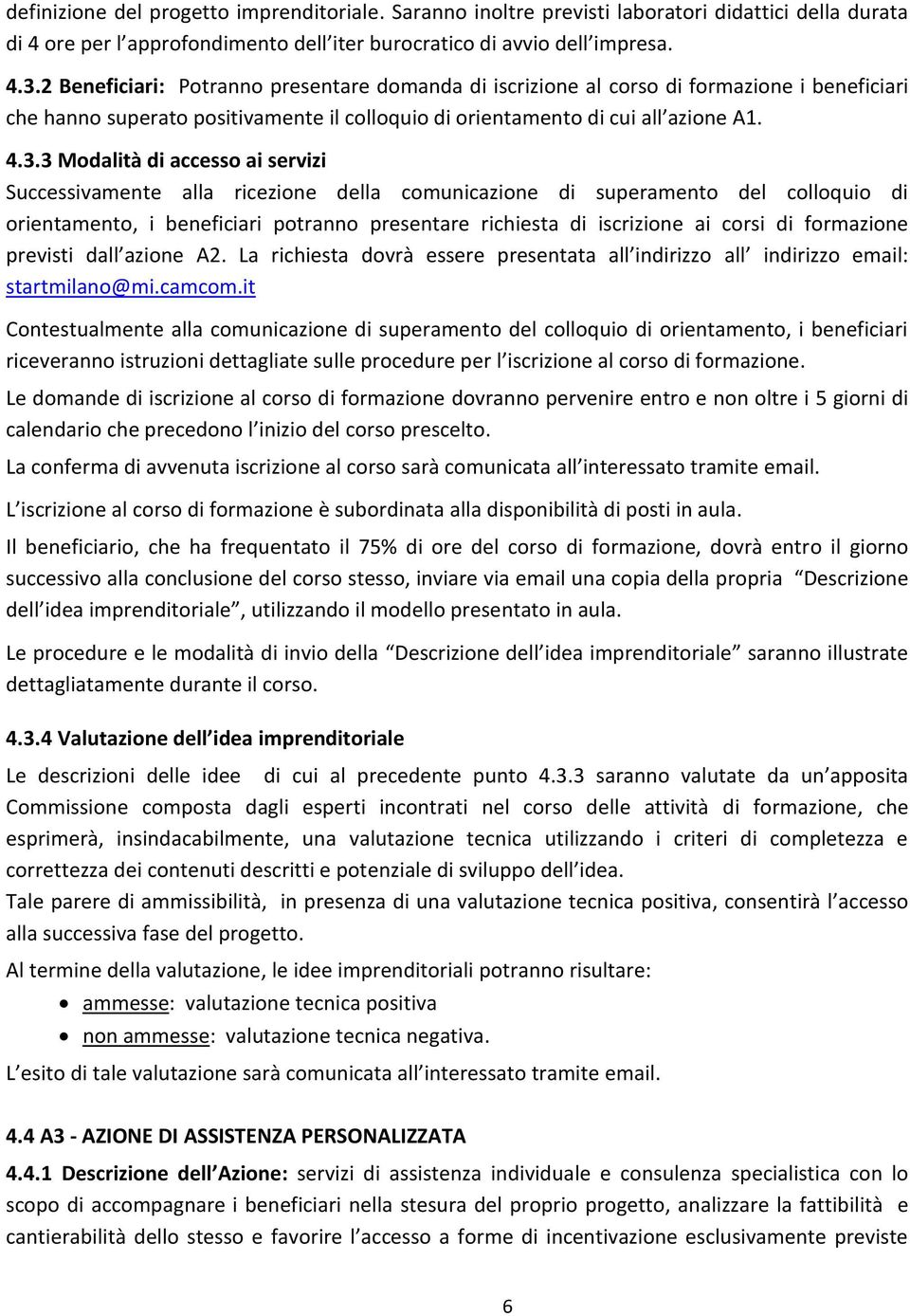 3 Modalità di accesso ai servizi Successivamente alla ricezione della comunicazione di superamento del colloquio di orientamento, i beneficiari potranno presentare richiesta di iscrizione ai corsi di