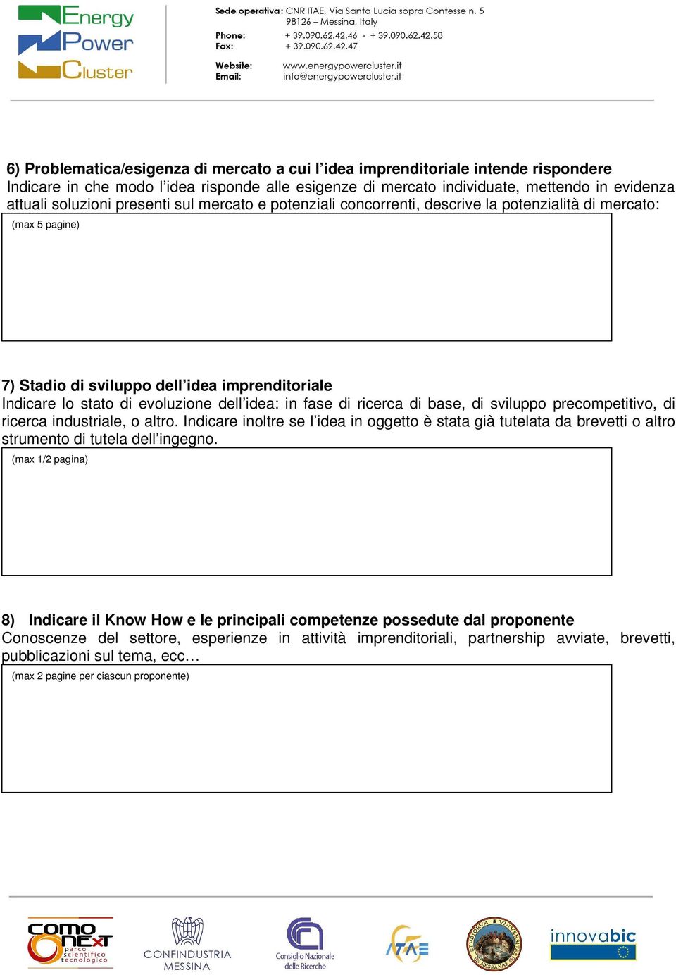 di ricerca di base, di sviluppo precompetitivo, di ricerca industriale, o altro. Indicare inoltre se l idea in oggetto è stata già tutelata da brevetti o altro strumento di tutela dell ingegno.