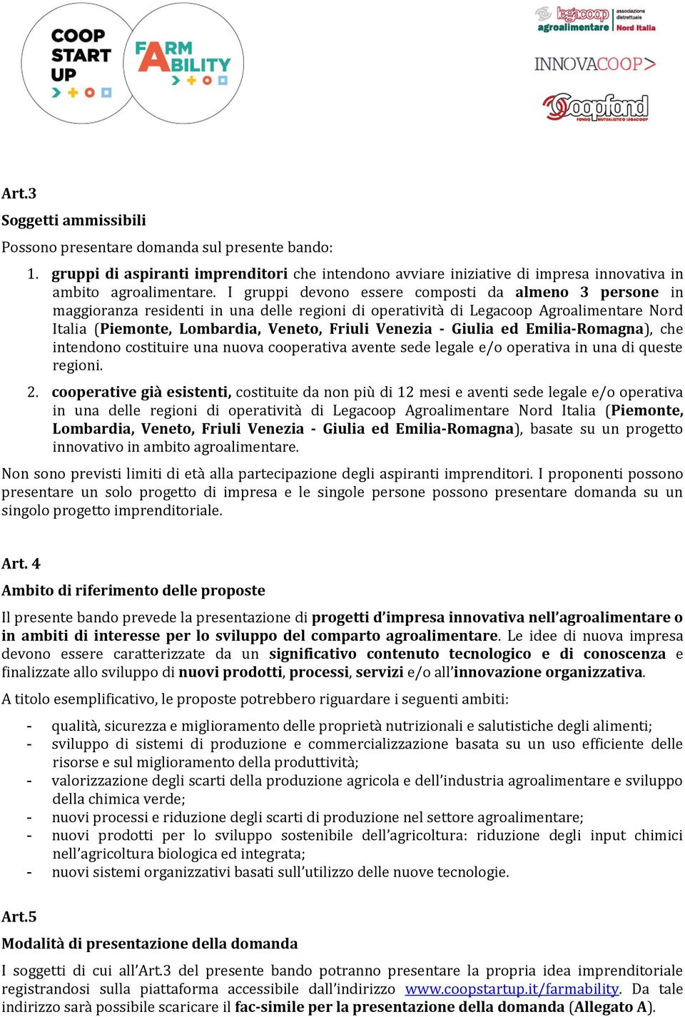 Giulia ed Emilia-Romagna), che intendono costituire una nuova cooperativa avente sede legale e/o operativa in una di queste regioni. 2.