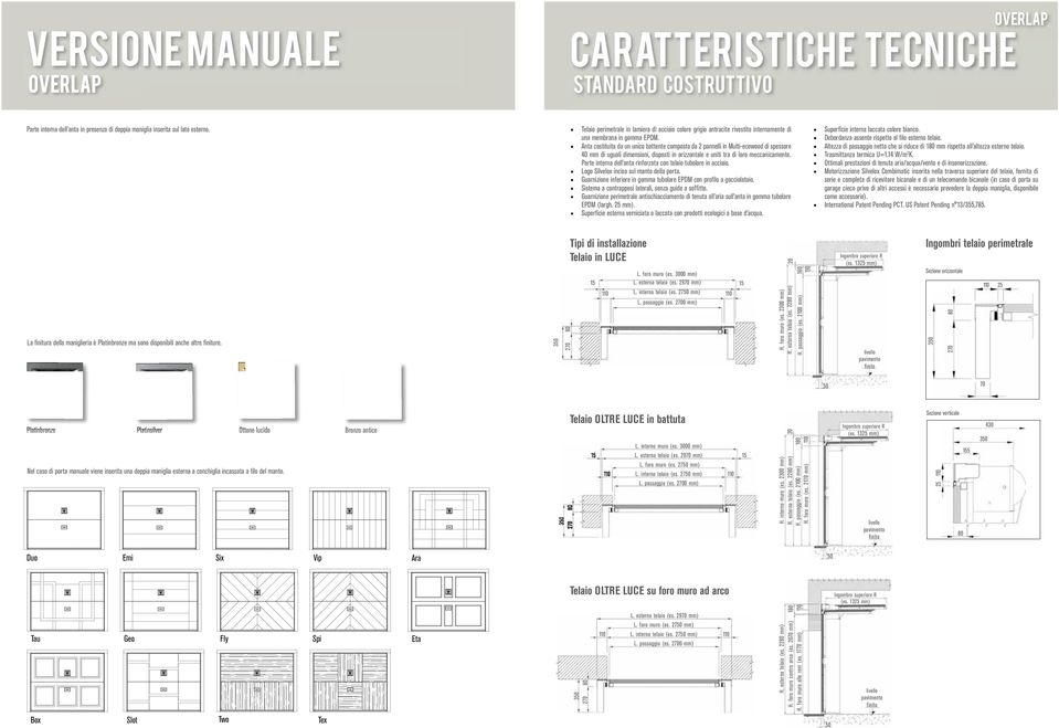 Anta costituita da un unico battente composto da 2 pannelli in Multi-ecowood di spessore 40 mm di uguali dimensioni, disposti in orizzontale e uniti tra di loro meccanicamente.