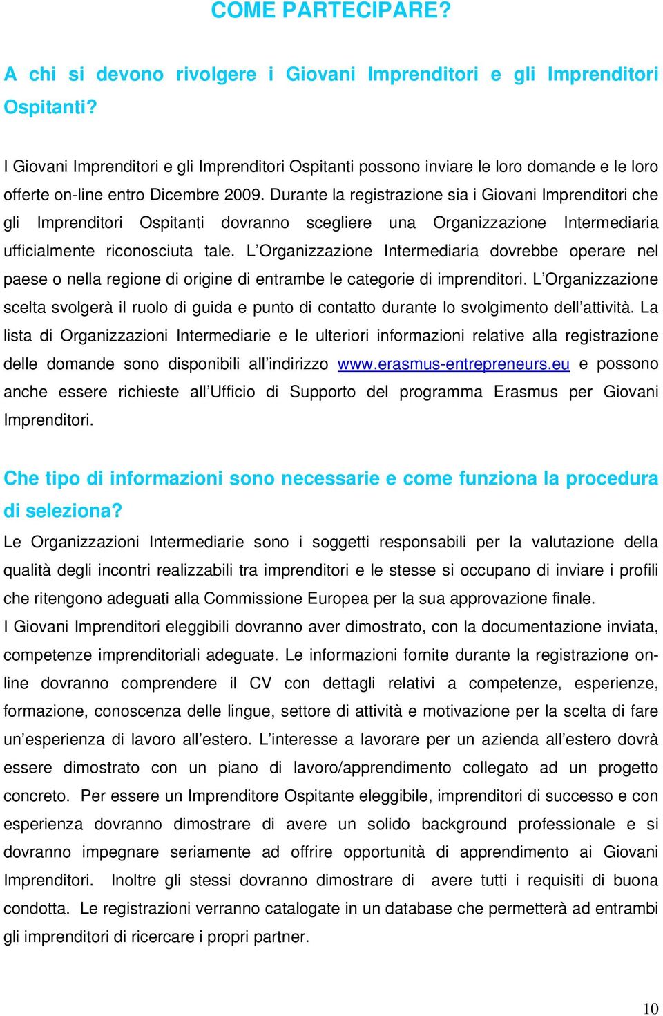 Durante la registrazione sia i Giovani Imprenditori che gli Imprenditori Ospitanti dovranno scegliere una Organizzazione Intermediaria ufficialmente riconosciuta tale.