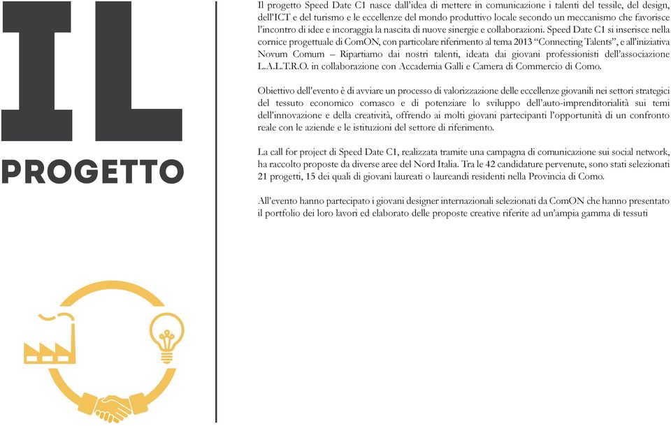 Speed Date C1 si inserisce nella cornice progettuale di ComON, con particolare riferimento al tema 2013 Connecting Talents, e all iniziativa Novum Comum Ripartiamo dai nostri talenti, ideata dai